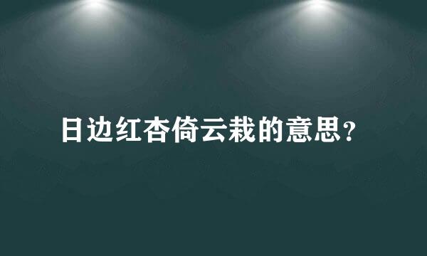 日边红杏倚云栽的意思？