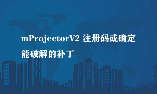 mProjectorV2 注册码或确定能破解的补丁