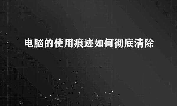 电脑的使用痕迹如何彻底清除