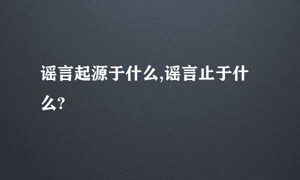 谣言起源于什么,谣言止于什么?