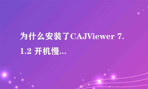 为什么安装了CAJViewer 7.1.2 开机慢了 可以解决吗？？？