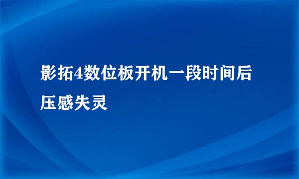 影拓4数位板开机一段时间后压感失灵