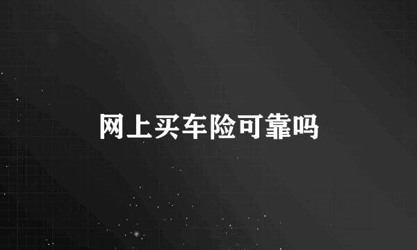 网上买车险可靠吗