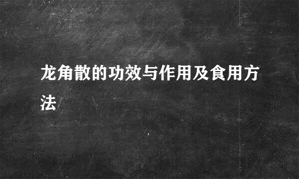 龙角散的功效与作用及食用方法