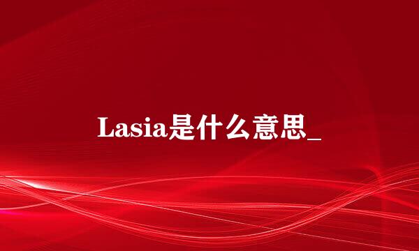 Lasia是什么意思_