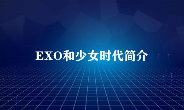 EXO和少女时代简介