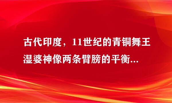 古代印度，11世纪的青铜舞王湿婆神像两条臂膀的平衡象征着什么？