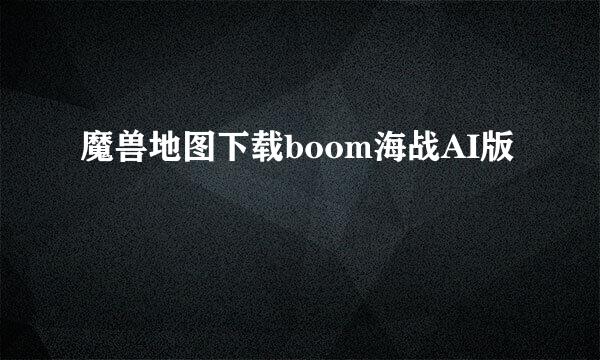 魔兽地图下载boom海战AI版