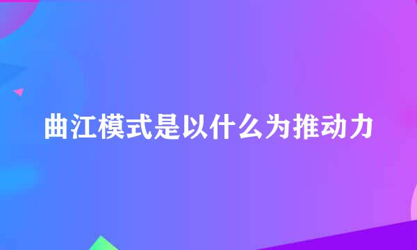 曲江模式是以什么为推动力