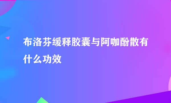 布洛芬缓释胶囊与阿咖酚散有什么功效