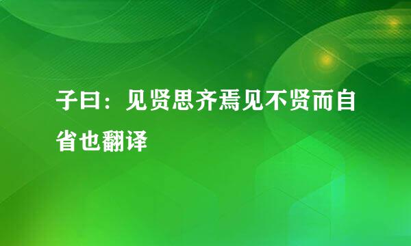 子曰：见贤思齐焉见不贤而自省也翻译