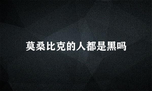 莫桑比克的人都是黑吗