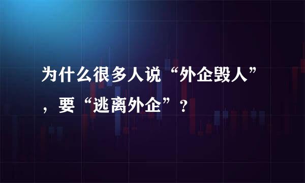 为什么很多人说“外企毁人”，要“逃离外企”？