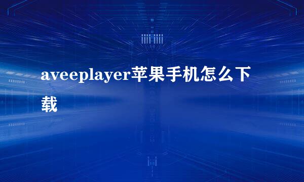 aveeplayer苹果手机怎么下载