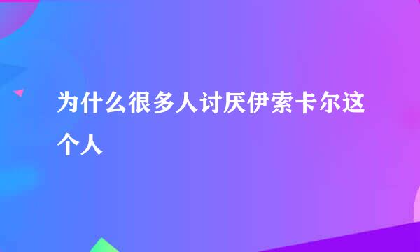 为什么很多人讨厌伊索卡尔这个人