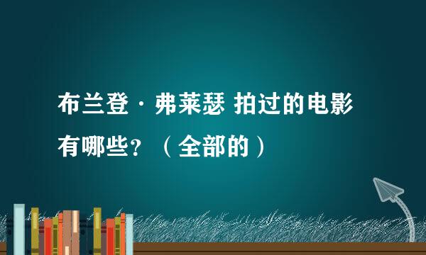 布兰登·弗莱瑟 拍过的电影有哪些？（全部的）