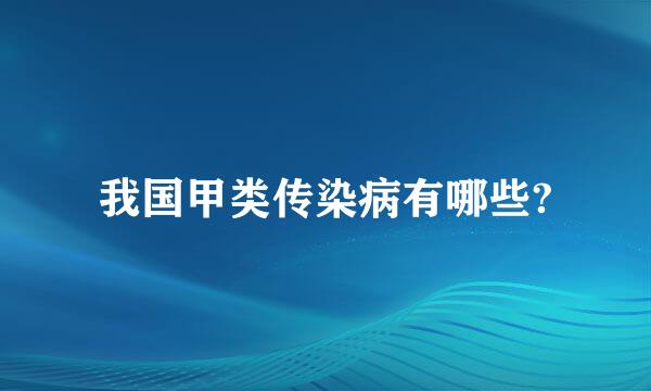 我国甲类传染病有哪些?