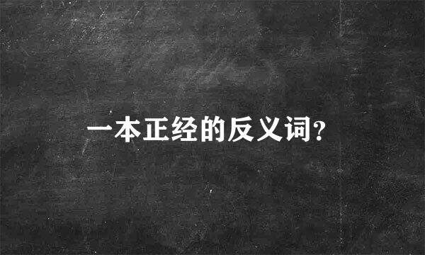 一本正经的反义词？