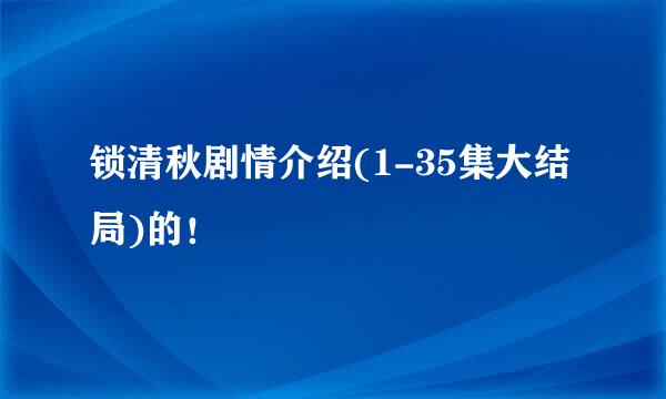 锁清秋剧情介绍(1-35集大结局)的！