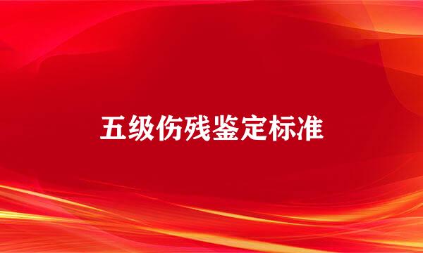 五级伤残鉴定标准