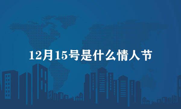 12月15号是什么情人节