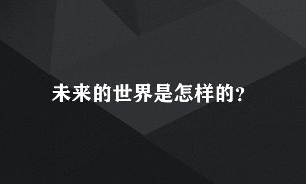 未来的世界是怎样的？