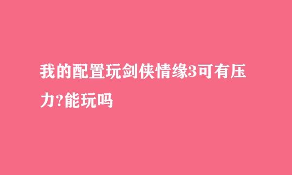 我的配置玩剑侠情缘3可有压力?能玩吗