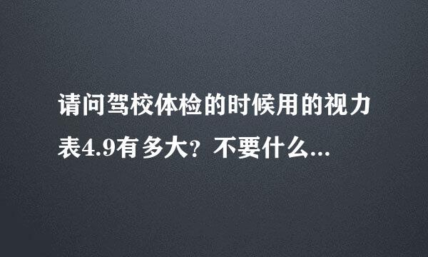 请问驾校体检的时候用的视力表4.9有多大？不要什么换算，我不懂，请举例说明，谢谢