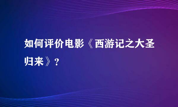 如何评价电影《西游记之大圣归来》？