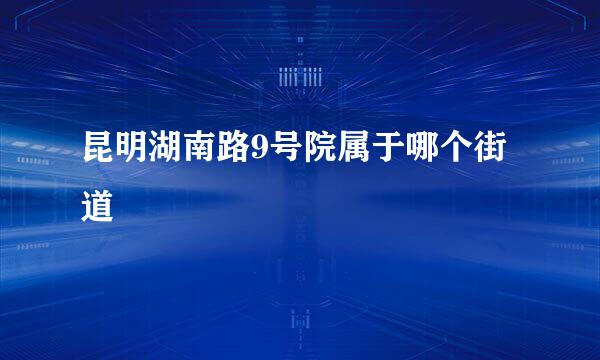 昆明湖南路9号院属于哪个街道