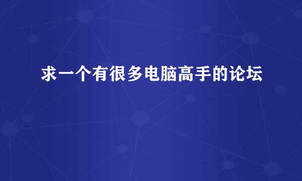 求一个有很多电脑高手的论坛