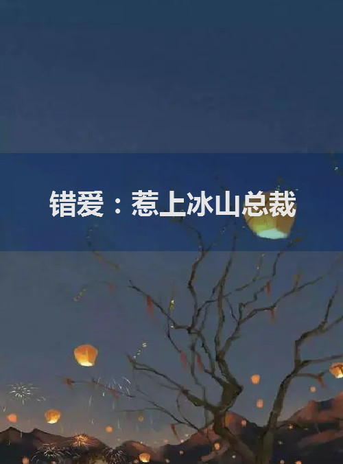 《错爱：惹上冰山总裁》txt下载在线阅读全文，求百度网盘云资源