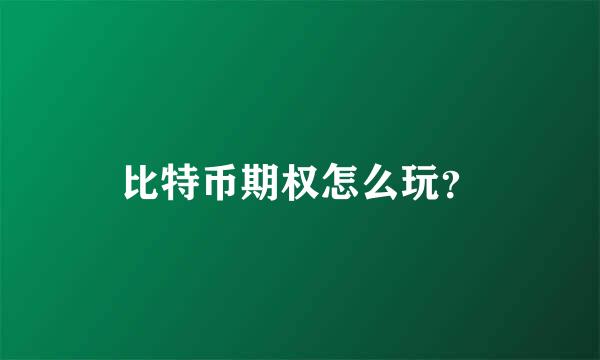 比特币期权怎么玩？