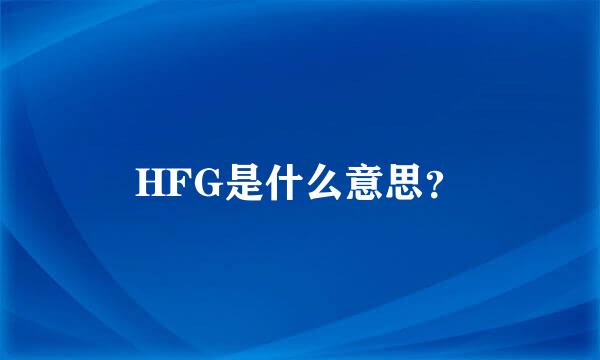 HFG是什么意思？