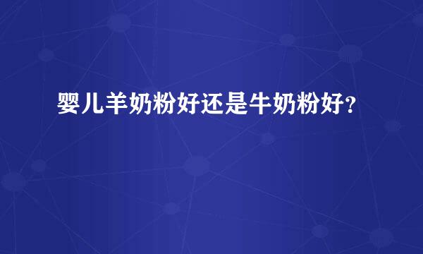 婴儿羊奶粉好还是牛奶粉好？