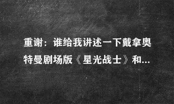 重谢：谁给我讲述一下戴拿奥特曼剧场版《星光战士》和《小羽归来》的具体剧情