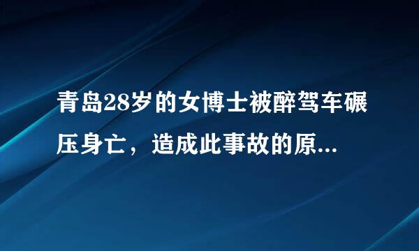 青岛28岁的女博士被醉驾车碾压身亡，造成此事故的原因是什么？