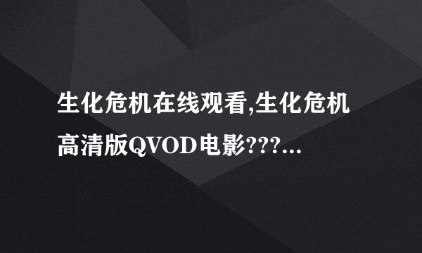 生化危机在线观看,生化危机高清版QVOD电影????????