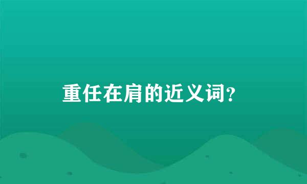 重任在肩的近义词？