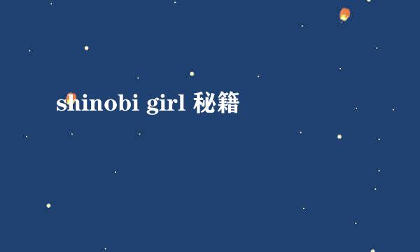 shinobi girl 秘籍