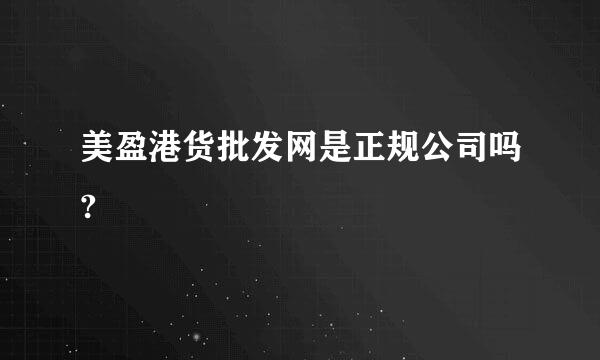 美盈港货批发网是正规公司吗?