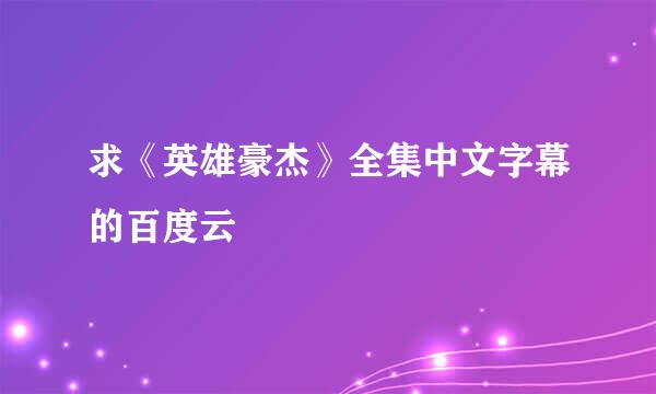 求《英雄豪杰》全集中文字幕的百度云