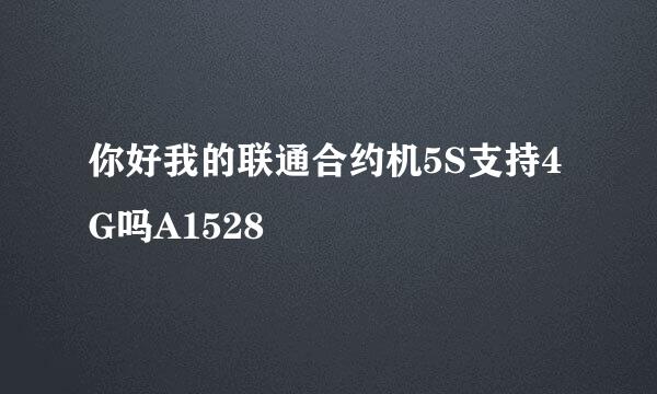 你好我的联通合约机5S支持4G吗A1528