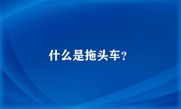 什么是拖头车？