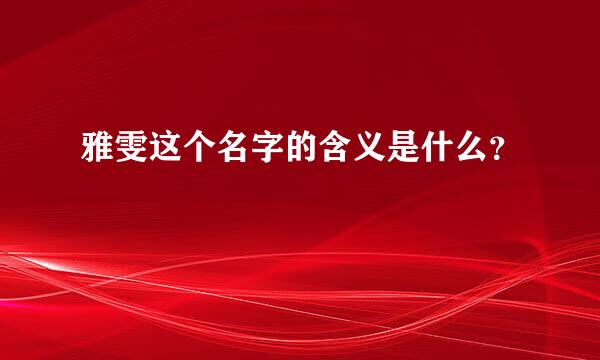 雅雯这个名字的含义是什么？