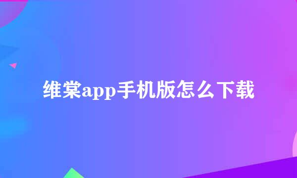 维棠app手机版怎么下载