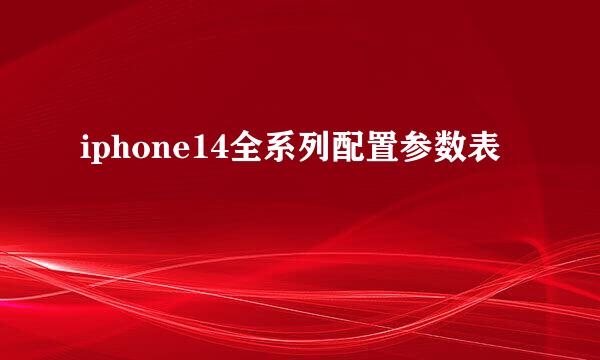 iphone14全系列配置参数表