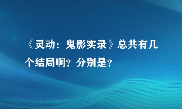 《灵动：鬼影实录》总共有几个结局啊？分别是？