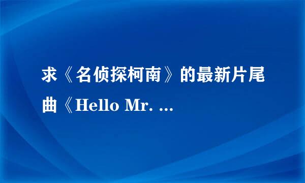 求《名侦探柯南》的最新片尾曲《Hello Mr. my yesterday 》的中文歌词