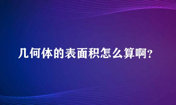 几何体的表面积怎么算啊？